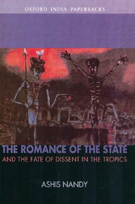 The Romance of the State: And the Fate of Dissent in the Tropics by Ashis Nandy