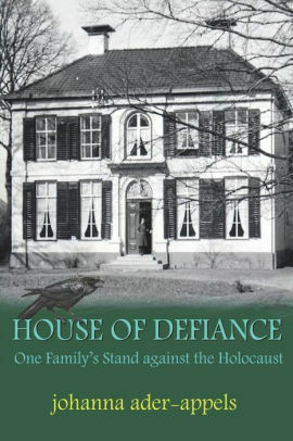 House Of Defiance: One Family's Stand Against The Holocaust by Johanna Adriana Ader-Appels