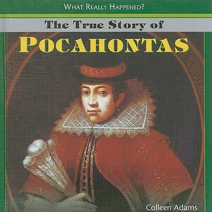 The True Story of Pocahontas by Colleen Adams