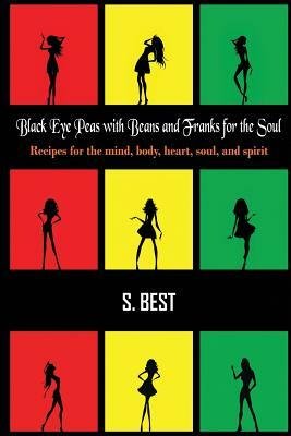 Black Eye Peas with Beans and Franks for the Soul: Recipes for the mind, body, heart, soul, and spirit by S. Best