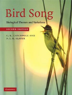 Bird Song: Biological Themes and Variations by P. J. B. Slater, C. K. Catchpole