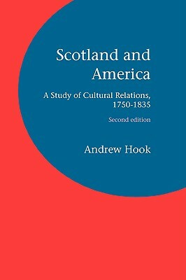 Scotland and America: A Study of Cultural Relations, 1750-1835 by Andrew Hook