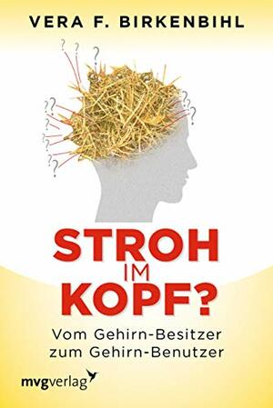 Stroh im Kopf? Vom Gehirn-Besitzer zum Gehirn-Benutzer by Vera F. Birkenbihl