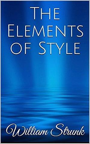 The Elements of Style : Illustrated Edition by William Strunk Jr., William Strunk Jr.