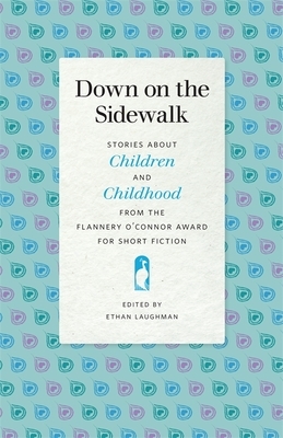 Down on the Sidewalk: Stories about Children and Childhood from the Flannery O'Connor Award for Short Fiction by 