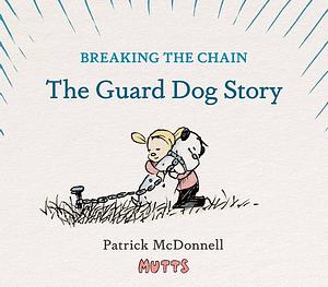 Breaking the Chain: The Guard Dog Story by Patrick McDonnell