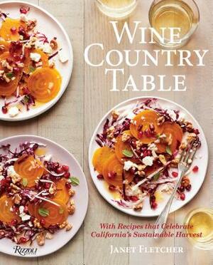 Wine Country Table: With Recipes That Celebrate California's Sustainable Harvest by Janet Fletcher