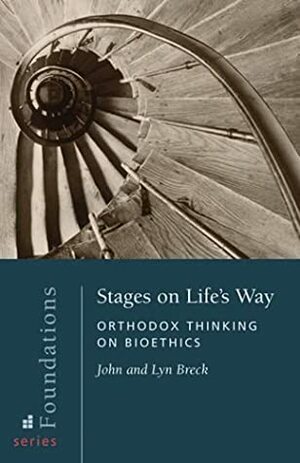 Stages on Life's Way: Orthodox Thinking on Bioethics by Lyn Breck, John Breck