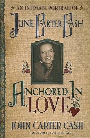 Anchored in Love: An Intimate Portrait of June Carter Cash by John Carter Cash