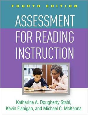 Assessment for Reading Instruction, Fourth Edition by Kevin Flanigan, Katherine A. Dougherty Stahl, Michael C. McKenna