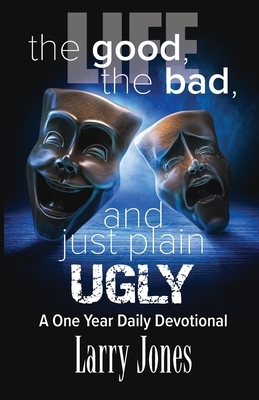 Life; The Good, The Bad, and just plain Ugly by Larry Jones