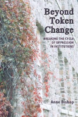 Beyond Token Change: Breaking the Cycle of Oppression in Institutions by Anne Bishop