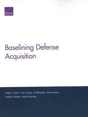 Baselining Defense Acquisition by Irv Blickstein, Philip S. Anton, Tim Conley