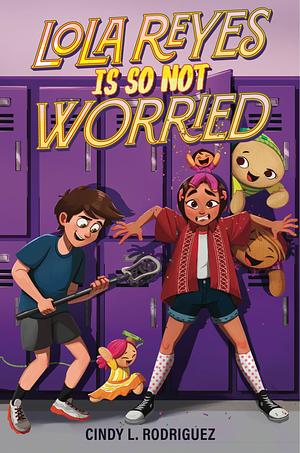 Lola Reyes Is So Not Worried by Cindy L. Rodriguez