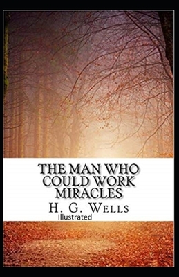 The Man Who Could Work Miracles Illustrated by H.G. Wells