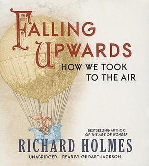 Falling Upwards: How We Took to the Air by To Be Announced, Sir Richard Holmes