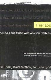 True Faced: Trust God and Others with Who You Really Are by Bill Thrall, John S. Lynch, Bruce McNicol