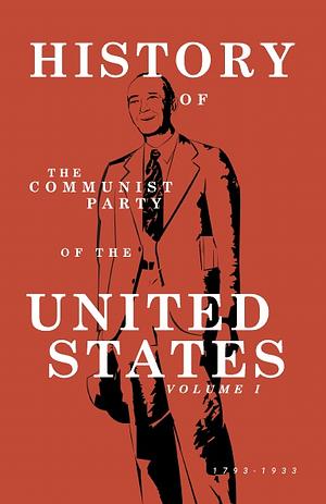 History of the Communist Party of the United States - Volume I (1793-1933) by William Z. Foster