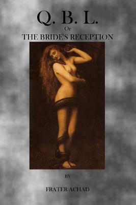 Q.B.L.: Or, The Brides Reception by Frater Achad