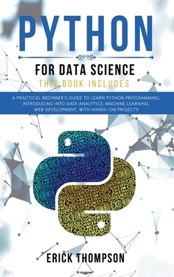 Python for Data Science: 2 Books in 1. A Practical Beginner's Guide to learn Python Programming, introducing into Data Analytics, Machine Learn by Erick Thompson