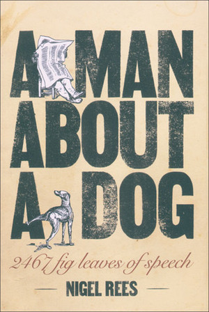 A Man About a Dog: Euphemisms and Other Examples of Verbal Squeamishness by Nigel Rees