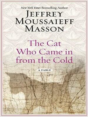 The Cat Who Came in from the Cold by Jeffrey Moussaieff Masson, Jeffrey Moussaieff Masson