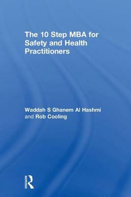 The 10 Step MBA for Safety and Health Practitioners by Waddah S. Ghanem Al Hashmi, Rob Cooling