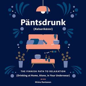 Pantsdrunk: Kalsarikanni: The Finnish Path to Relaxation by Miska Rantanen