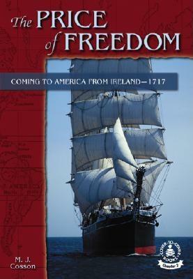 The Price of Freedom: Coming to America from Ireland-1717 by M. J. Cosson