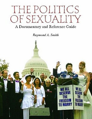 The Politics of Sexuality: A Documentary and Reference Guide by Raymond A. Smith