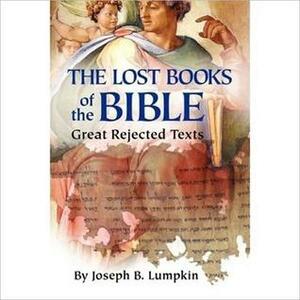 The Lost Books of the Bible: The Great Rejected Text by Joseph B. Lumpkin
