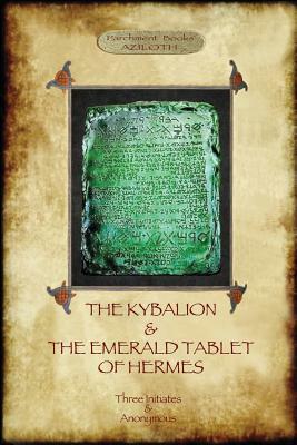 The Kybalion & the Emerald Tablet of Hermes: Two Essential Texts of Hermetic Philosophy by Three Initiates
