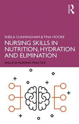 Nursing Skills in Nutrition, Hydration and Elimination by Tina Moore, Sheila Cunningham