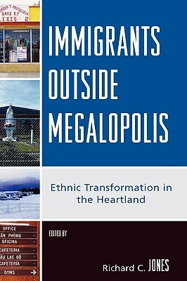 Immigrants Outside Megalopolis: Ethnic Transformation in the Heartland by Richard C. Jones