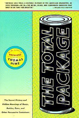 The Total Package: The Secret History and Hidden Meanings of Boxes, Bottles, Cans, and Other Persuasive Containers by Thomas Hine, Thomas Hine