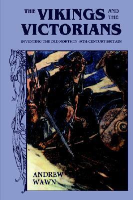 The Vikings and the Victorians: Inventing the Old North in Nineteenth-Century Britain by Andrew Wawn