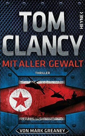 Mit aller Gewalt by Mark Greaney, Tom Clancy