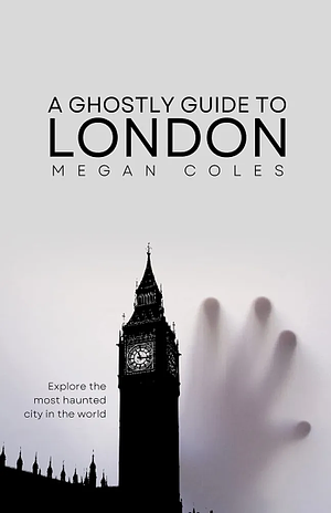 A Ghostly Guide to London by Megan Coles