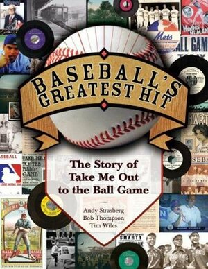 Baseball's Greatest Hit: The Story of Take Me Out to the Ball Game With CD by Bob Thompson, Andy Strasberg, Tim Wiles