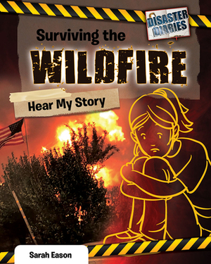 Surviving the Wildfire: Hear My Story by Sarah Eason