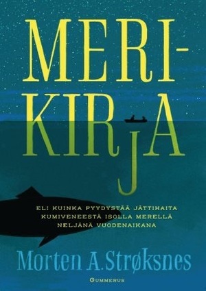 Merikirja, eli kuinka pyydystää jättihaita kumiveneestä isolla merellä neljänä vuodenaikana by Morten A. Strøksnes