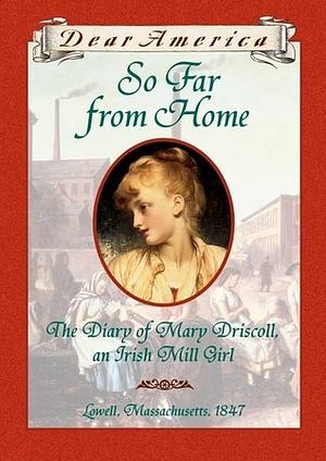 So Far From Home: The Diary of Mary Driscoll, An Irish Mill Girl by Barry Denenberg