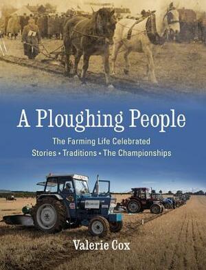 A Ploughing People: The Farming Life Celebrated - Stories, Traditions, the Championships by Valerie Cox