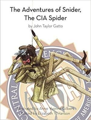 The Adventures of Snider, the CIA Spider, by John Taylor Gatto by Elizabeth Y. Hanson, John Taylor Gatto