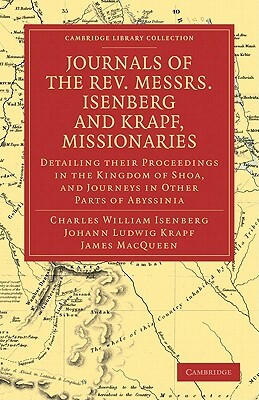 Journals of the REV. Messrs Isenberg and Krapf, Missionaries of the Church Missionary Society by Charles William Isenberg, Johann Ludwig Krapf, James Macqueen