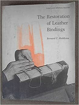 The Restoration Of Leather Bindings LTP Publication No. 18 by Bernard C. Middleton