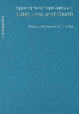 Supporting Young People Coping with Grief, Loss and Death [With CDROM] by Deborah Weymont, Tina Rae