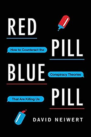 Red Pill, Blue Pill: How to Counteract the Conspiracy Theories That Are Killing Us by David Neiwert