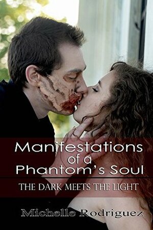 Manifestations of a Phantom's Soul: The Dark Meets the Light by Michelle Rodriguez