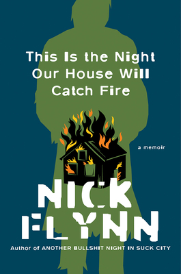 This Is the Night Our House Will Catch Fire: A Memoir by Nick Flynn